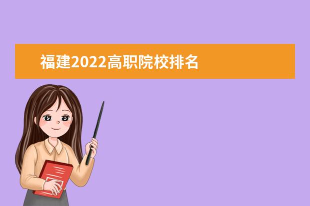 福建2022高職院校排名 
  福建高職單獨(dú)招生院校名單如下：