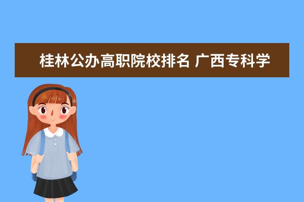 桂林公办高职院校排名 广西专科学校排名榜公办