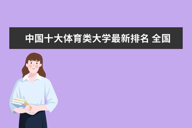 中国十大体育类大学最新排名 全国二本大学最新排名及分数线