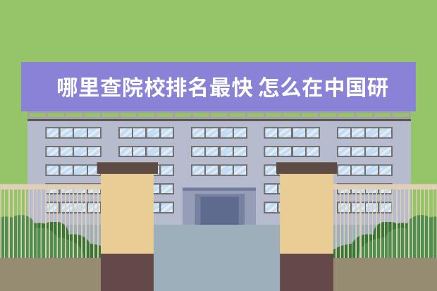 哪里查院校排名最快 怎么在中国研招网上查院校专业排名?