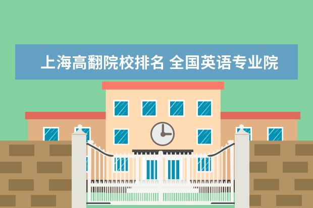 上海高翻院校排名 全国英语专业院校排名