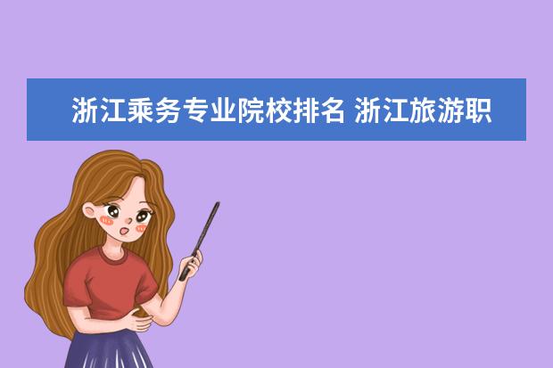 浙江乘务专业院校排名 浙江旅游职业学院是本科吗