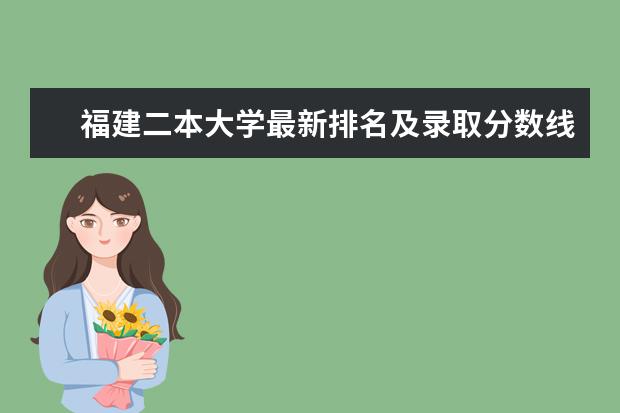 福建二本大学最新排名及录取分数线 全国最新排名第317名