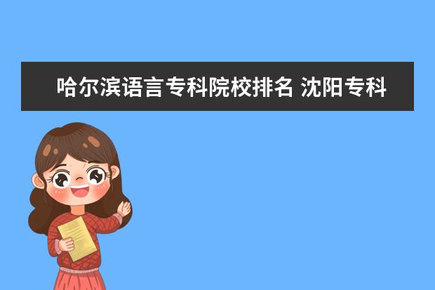 哈尔滨语言专科院校排名 沈阳专科院校排名