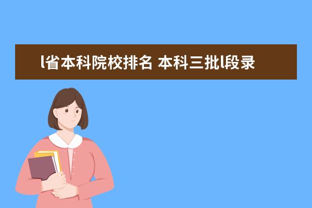 l省本科院校排名 本科三批l段录取院校投档最低分小数点后面的数字是...