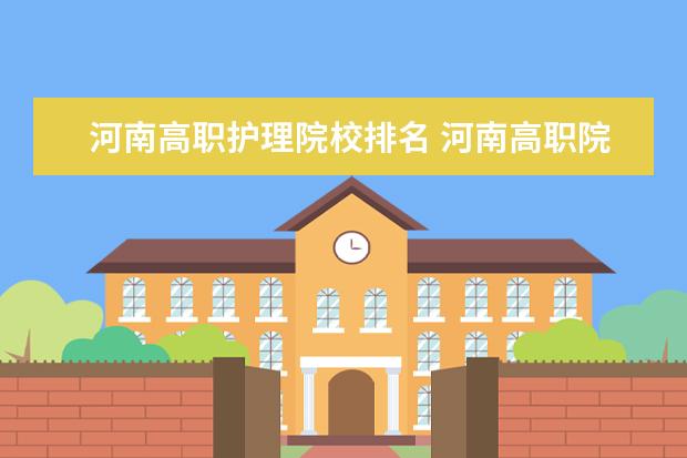 河南高职护理院校排名 河南高职院校排名