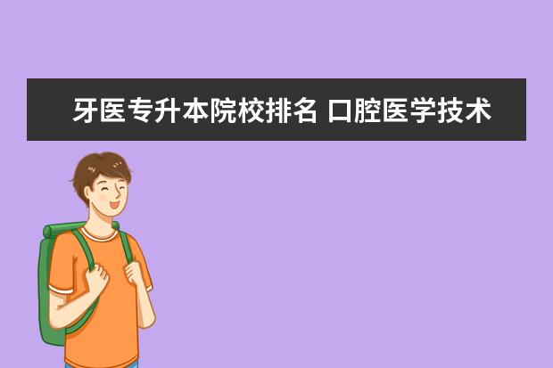 牙医专升本院校排名 口腔医学技术专升本需要考什么