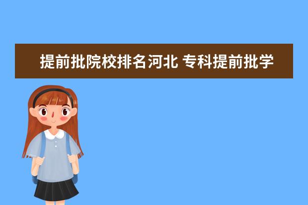 提前批院校排名河北 专科提前批学校排名
