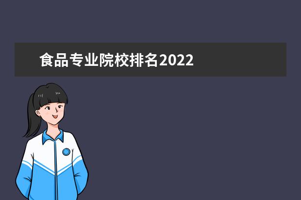 食品专业院校排名2022 
  食品科学与工程专业培养能力