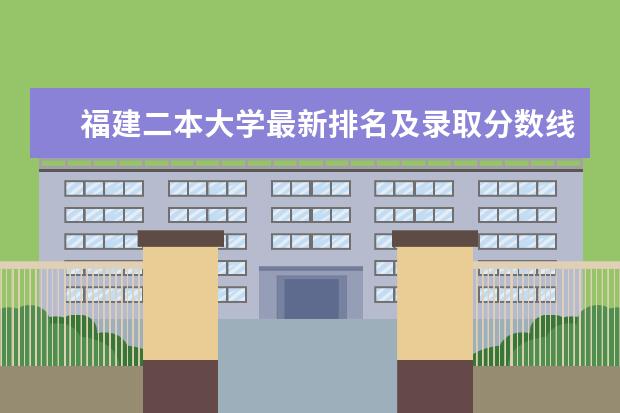 福建二本大学最新排名及录取分数线 中国财经大学最新排名