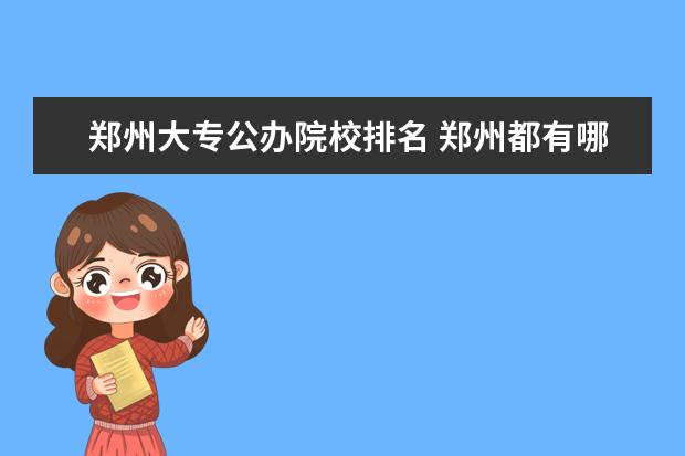 鄭州大專公辦院校排名 鄭州都有哪些公辦大專院校