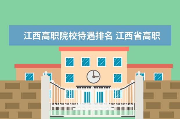 江西高职院校待遇排名 江西省高职院校排名