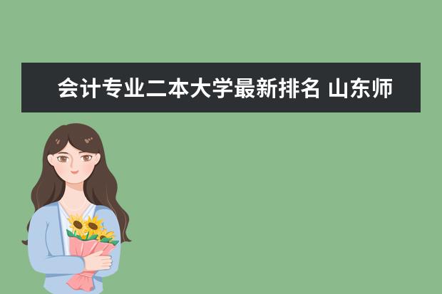 会计专业二本大学最新排名 山东师范大学最新排名最新排名第108名