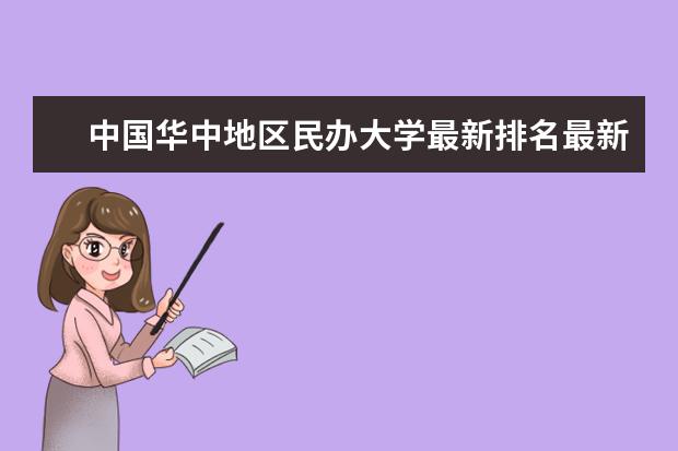 中国华中地区民办大学最新排名最新整理 校友会最新211和985大学最新排名