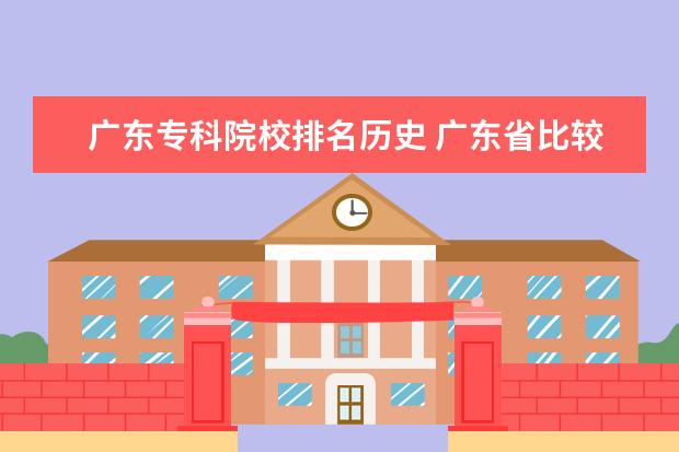 广东专科院校排名历史 广东省比较好的大专学校排名