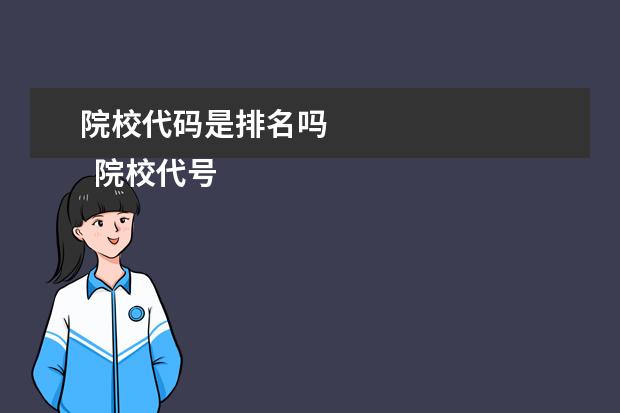 院校代码是排名吗 
  院校代号有什么作用