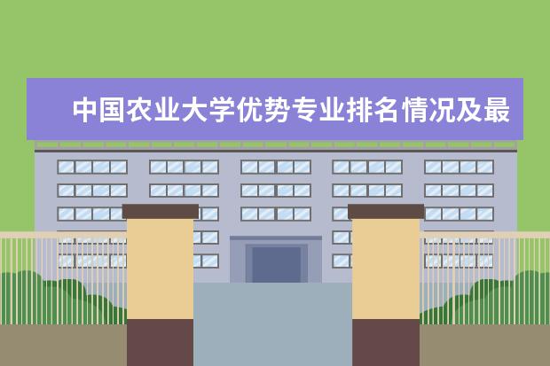 中国农业大学优势专业排名情况及最好的专业有哪些 中国工程物理研究院职工工学院优势专业排名情况及最好的专业有哪些