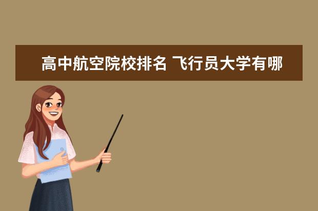 高中航空院校排名 飞行员大学有哪些学校