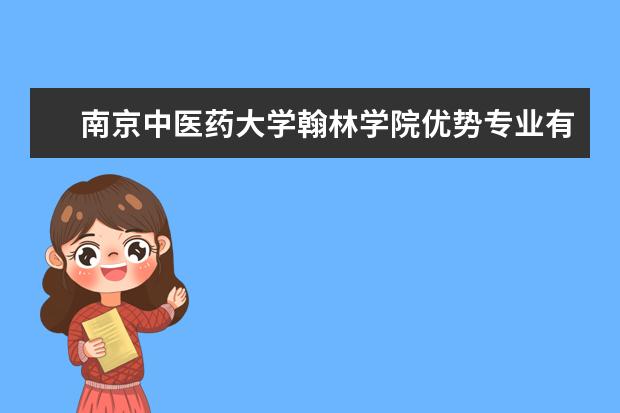 南京中医药大学翰林学院优势专业有哪些