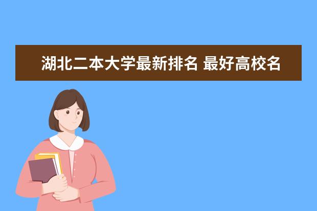湖北二本大学最新排名 最好高校名单