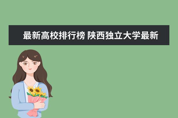 最新高校排行榜 陕西独立大学最新排名