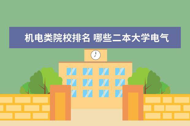 机电类院校排名 哪些二本大学电气工程和自动化专业较强?