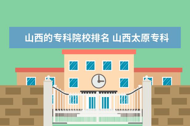 山西的专科院校排名 山西太原专科院校排名