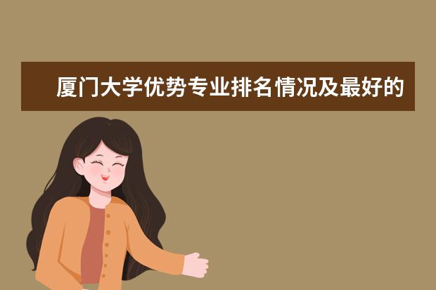 厦门大学优势专业排名情况及最好的专业有哪些 南京理工大学泰州科技学院优势专业排名情况及最好的专业有哪些