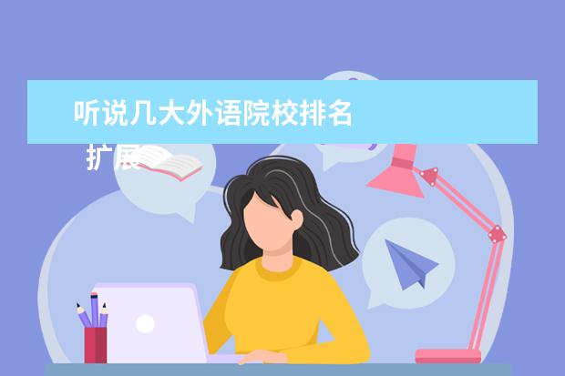 听说几大外语院校排名 
  扩展资料
