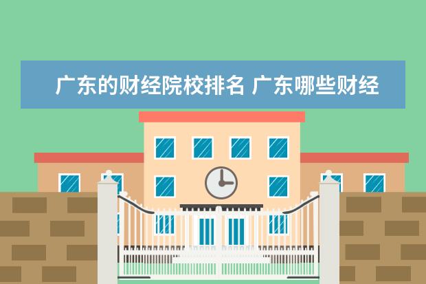 广东的财经院校排名 广东哪些财经类大学比较好 广东财经类大学排名 - 百...