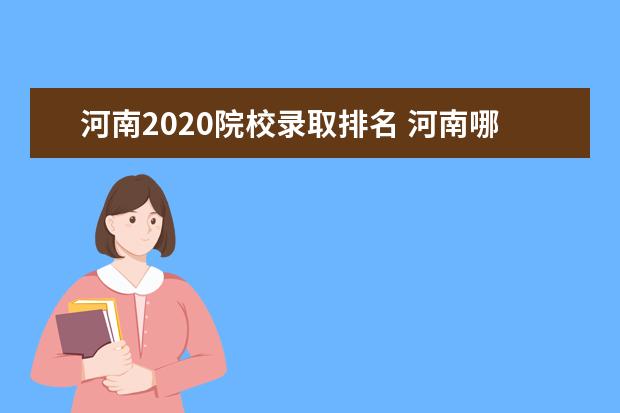 河南2020院校录取排名 河南哪个二本高校录取分数线最低?