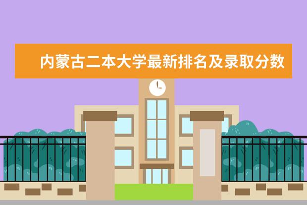 内蒙古二本大学最新排名及录取分数线 师范类大学最新排名