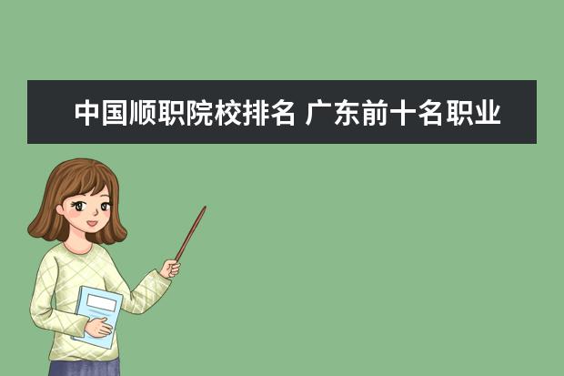 中国顺职院校排名 广东前十名职业学校