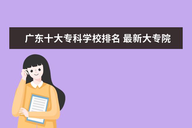 广东十大专科学校排名 最新大专院校排行榜