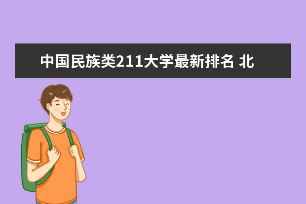 中国民族类211大学最新排名 北京综合类一本大学最新排名