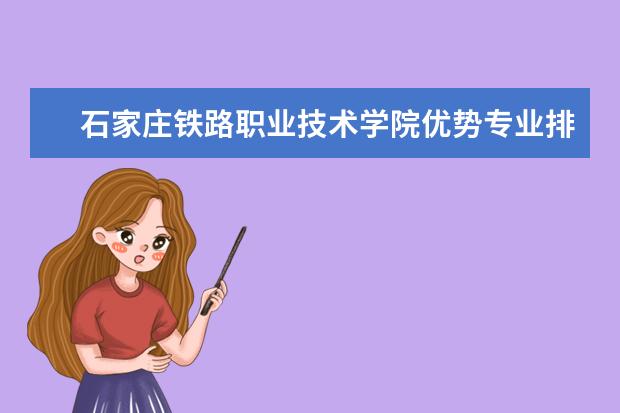 石家庄铁路职业技术学院优势专业排名情况及最好的专业有哪些 喀什师范学院优势专业排名情况及最好的专业有哪些