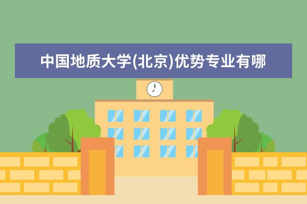 中国地质大学(北京)优势专业有哪些