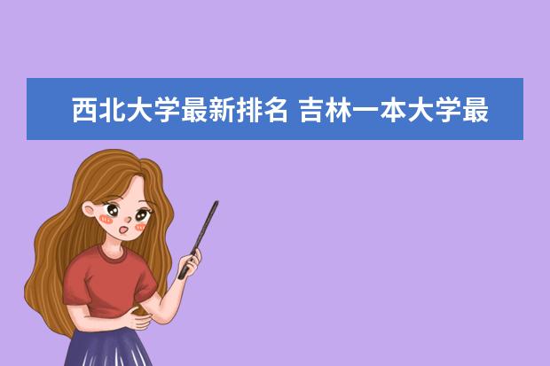 西北大学最新排名 吉林一本大学最新排名