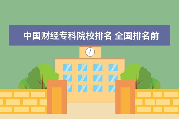 中国财经专科院校排名 全国排名前10的专科高校是哪些?