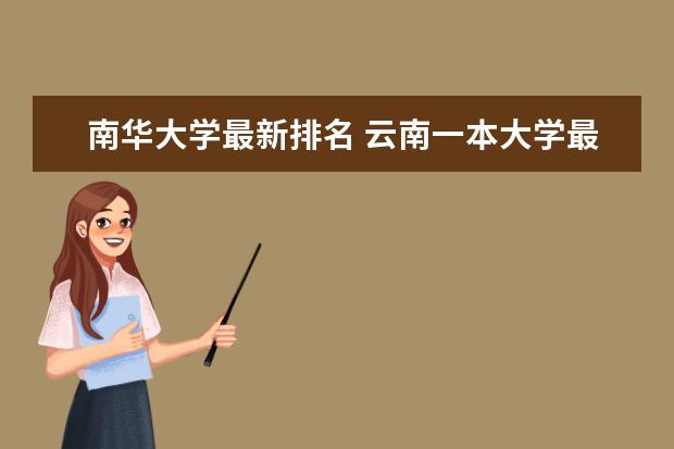 南華大學(xué)最新排名 云南一本大學(xué)最新排名及錄取分?jǐn)?shù)線