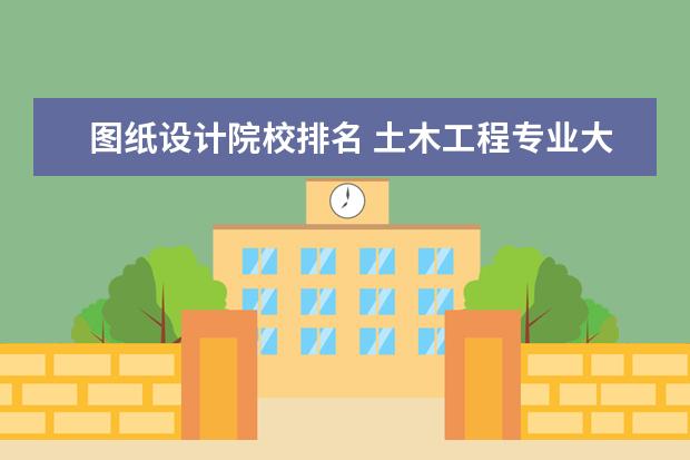 图纸设计院校排名 土木工程专业大学排名