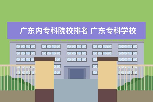 广东内专科院校排名 广东专科学校排名?