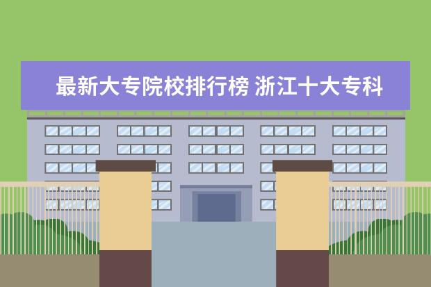 最新大专院校排行榜 浙江十大专科学校排名