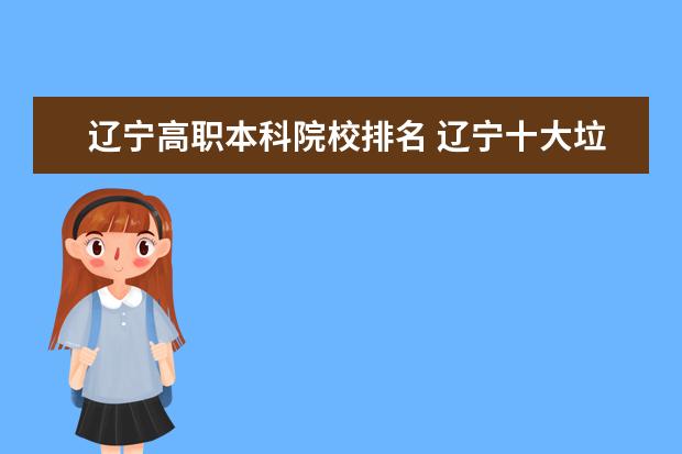 辽宁高职本科院校排名 辽宁十大垃圾二本大学排名