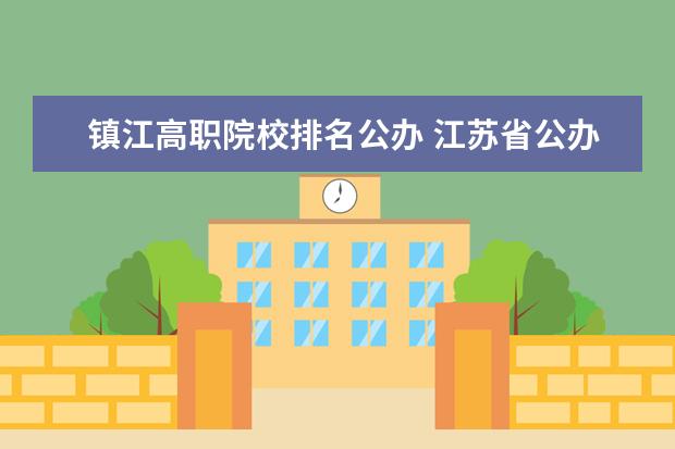 鎮(zhèn)江高職院校排名公辦 江蘇省公辦大專排名