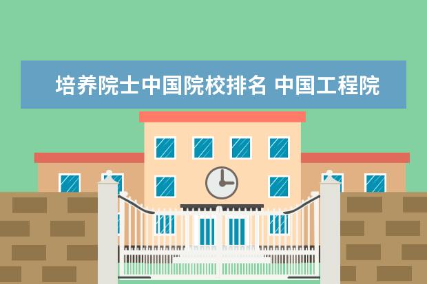 培养院士中国院校排名 中国工程院院士任教最多的大学排名