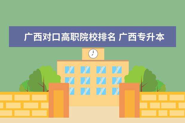 广西对口高职院校排名 广西专升本学校有哪几个?