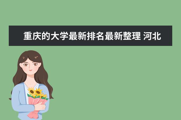 重慶的大學(xué)最新排名最新整理 河北師范大學(xué)全國排名第幾（歷年河北師范大學(xué)最新排名）