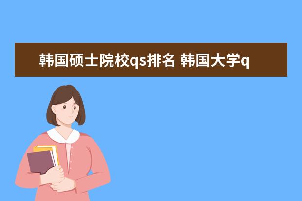 韩国硕士院校qs排名 韩国大学qs世界排名