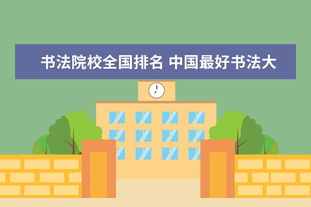 书法院校全国排名 中国最好书法大学排名